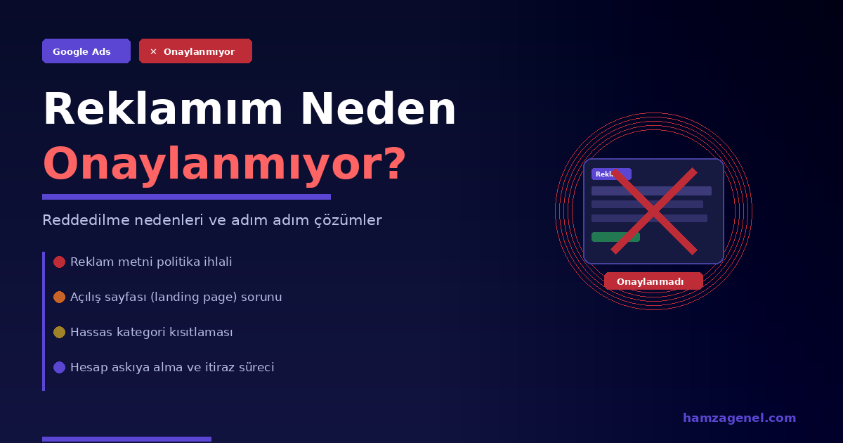 Google Ads Hesabım Neden Onaylanmıyor? Reklam Reddedilme Nedenleri ve Çözümleri